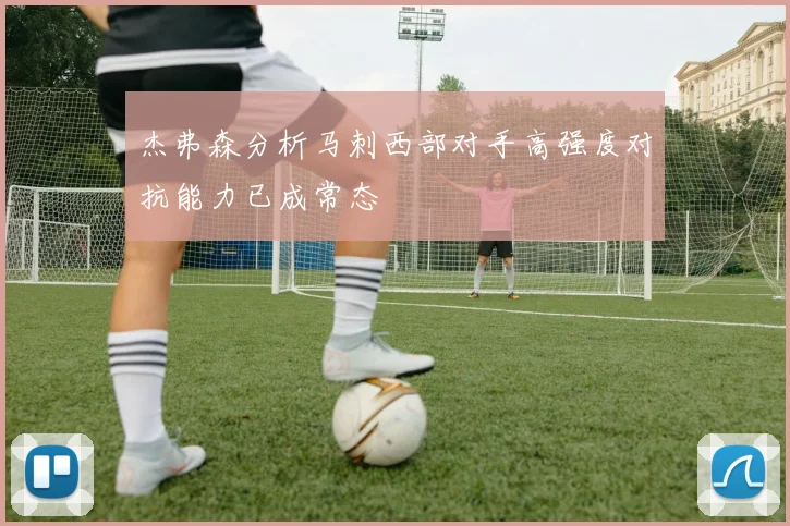 杰弗森分析马刺西部对手高强度对抗能力已成常态